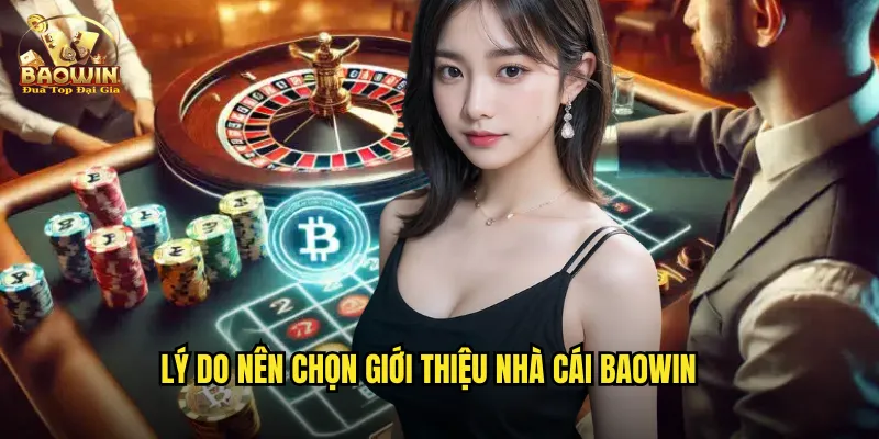 Lý do nên chọn giới thiệu nhà cái Baowin