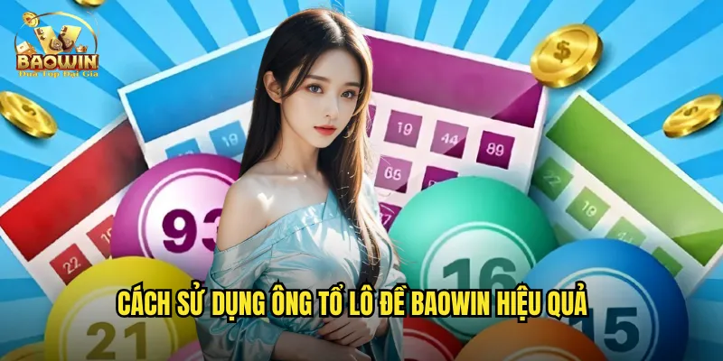 Cách sử dụng ông tổ lô đề Baowin hiệu quả