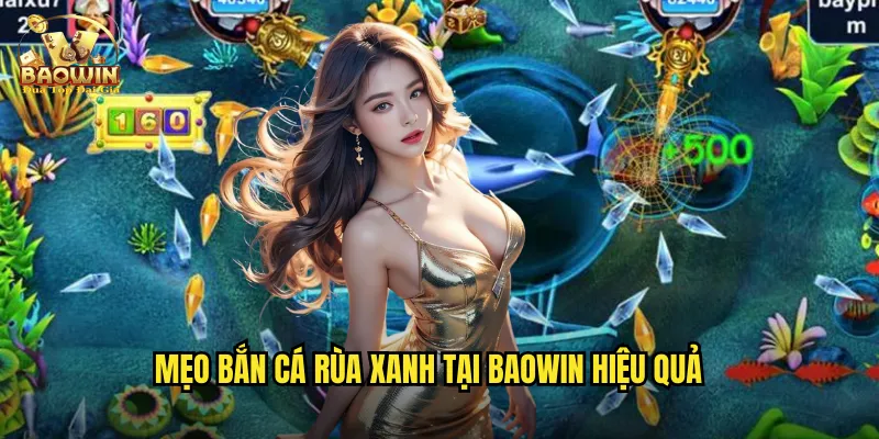 Mẹo bắn cá rùa xanh tại baowin hiệu quả